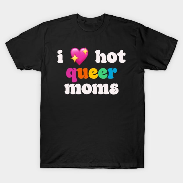 I 💖 hot queer moms - I love hot moms T-Shirt by Deardarling